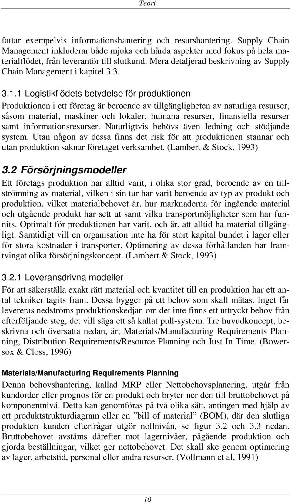 1 Logistikflödets betydelse för produktionen Produktionen i ett företag är beroende av tillgängligheten av naturliga resurser, såsom material, maskiner och lokaler, humana resurser, finansiella