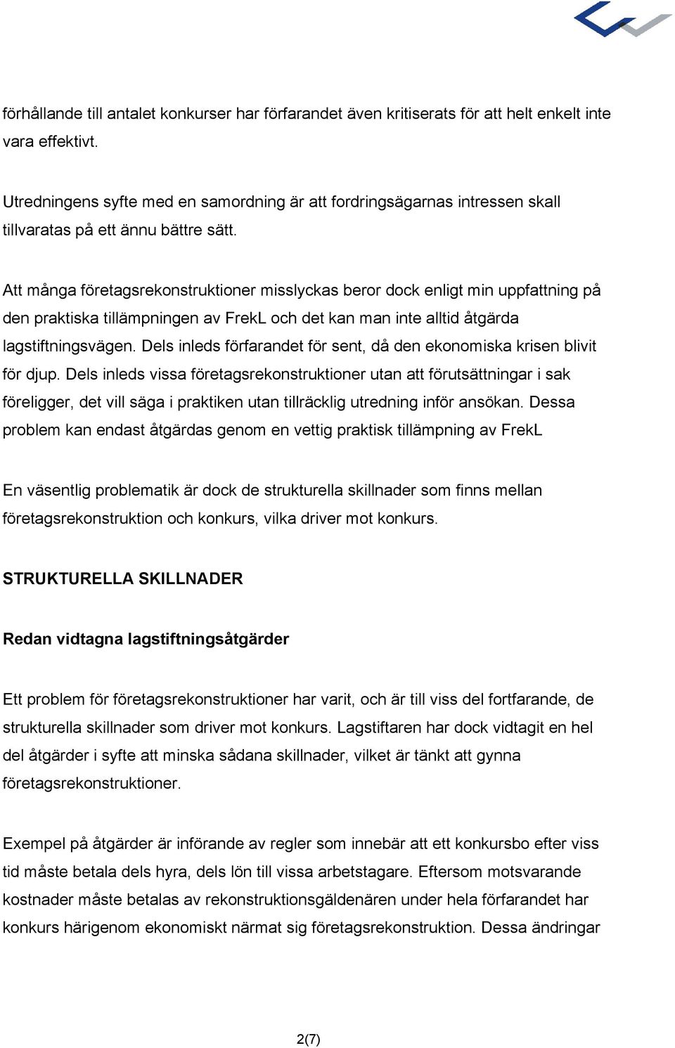 Att många företagsrekonstruktioner misslyckas beror dock enligt min uppfattning på den praktiska tillämpningen av FrekL och det kan man inte alltid åtgärda lagstiftningsvägen.