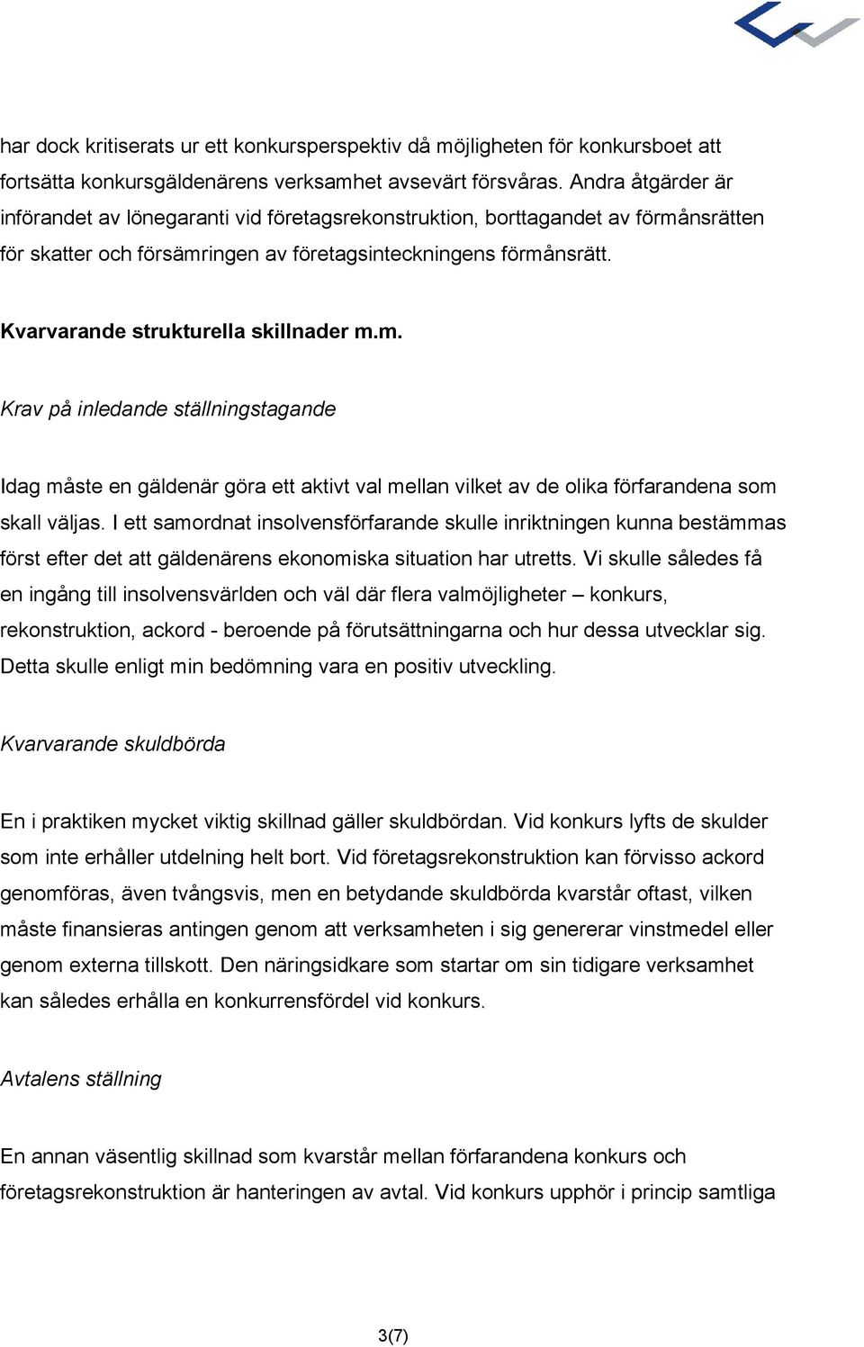 Kvarvarande strukturella skillnader m.m. Krav på inledande ställningstagande Idag måste en gäldenär göra ett aktivt val mellan vilket av de olika förfarandena som skall väljas.