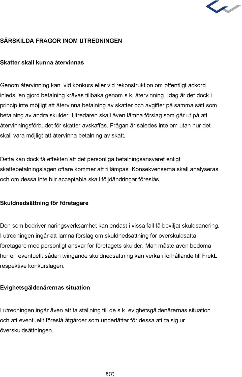 Idag är det dock i princip inte möjligt att återvinna betalning av skatter och avgifter på samma sätt som betalning av andra skulder.