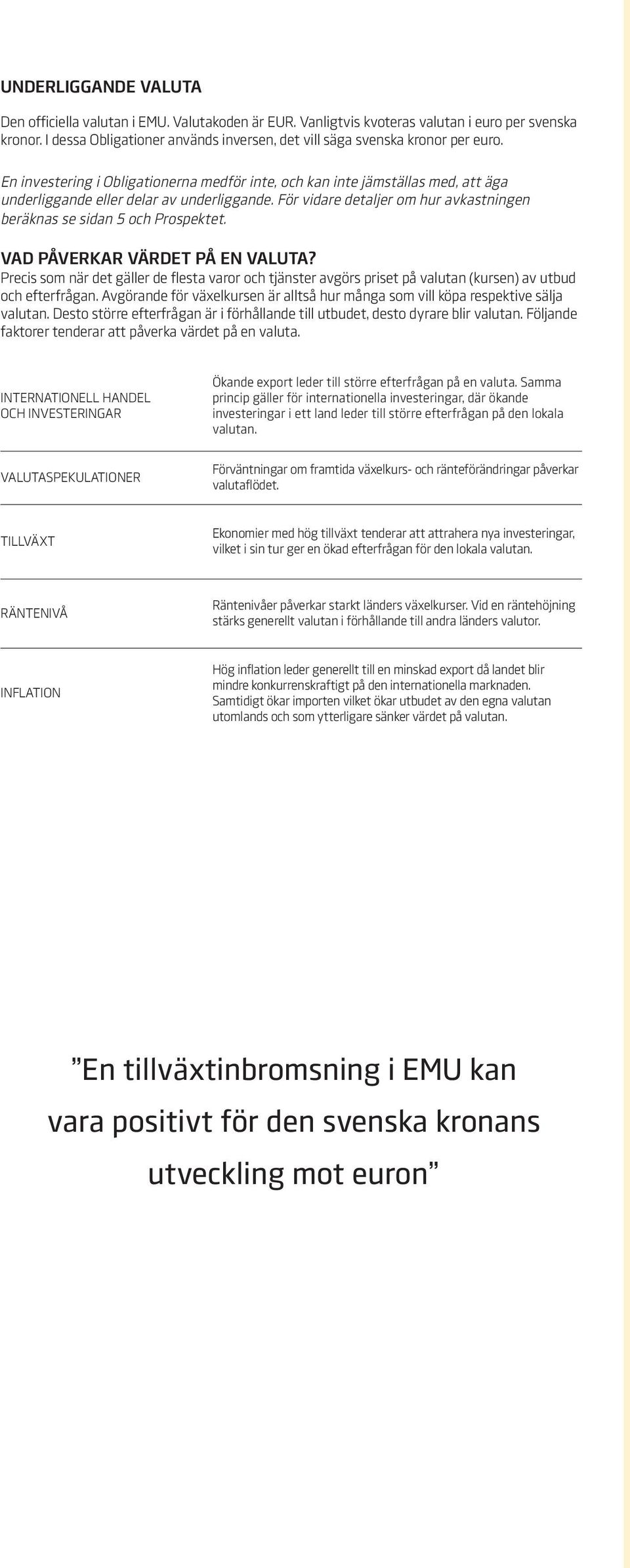 En investering i Obligationerna medför inte, och kan inte jämställas med, att äga underliggande eller delar av underliggande.