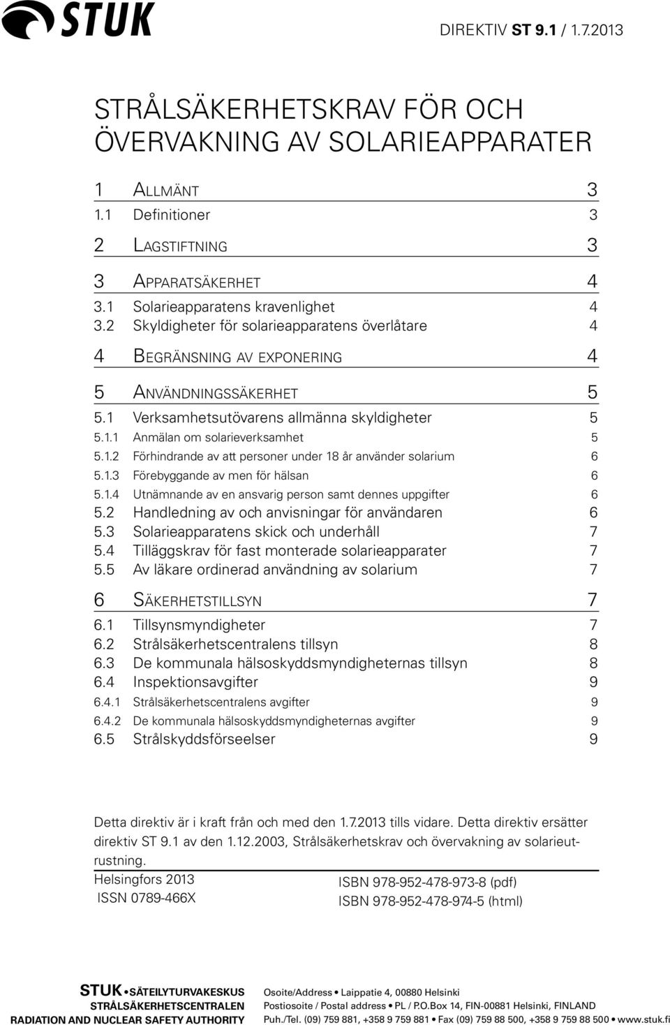 1.3 Förebyggande av men för hälsan 6 5.1.4 Utnämnande av en ansvarig person samt dennes uppgifter 6 5.2 Handledning av och anvisningar för användaren 6 5.3 Solarieapparatens skick och underhåll 7 5.