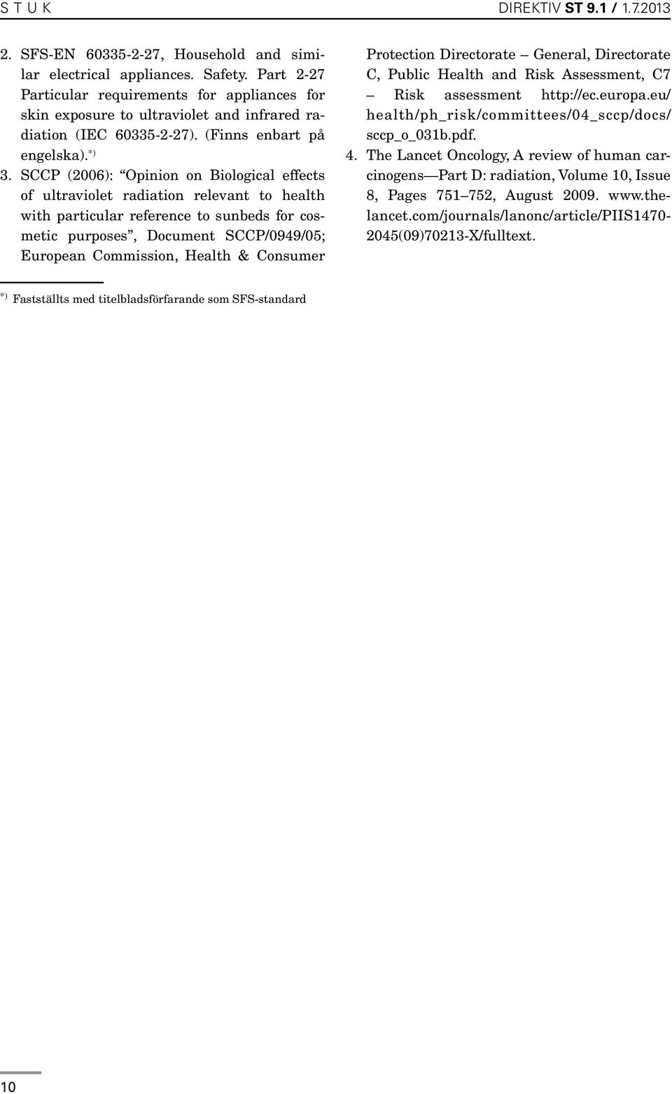 SCCP (2006): Opinion on Biological effects of ultraviolet radiation relevant to health with particular reference to sunbeds for cosmetic purposes, Document SCCP/0949/05; European Commission, Health &