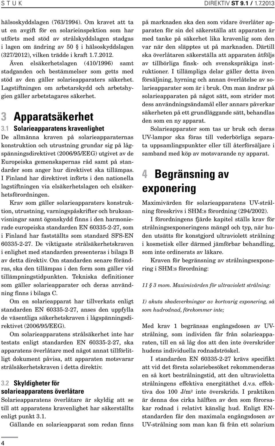 , vilken trädde i kraft 1.7.2012. Även elsäkerhetslagen (410/1996) samt stadganden och bestämmelser som getts med stöd av den gäller solarieapparaters säkerhet.