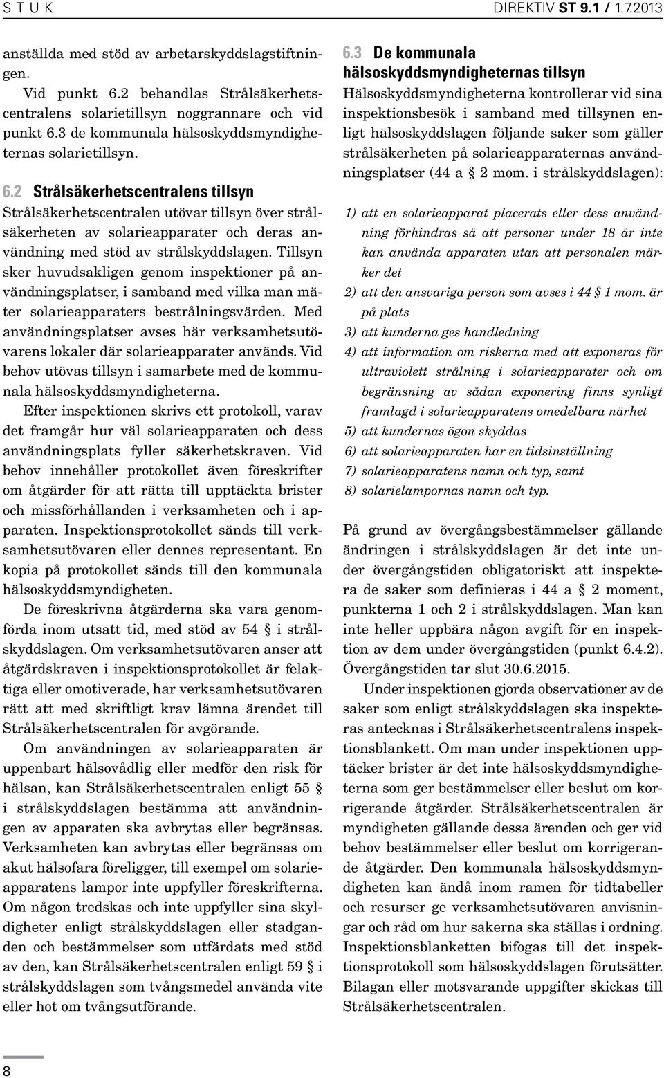 2 Strålsäkerhetscentralens tillsyn Strålsäkerhetscentralen utövar tillsyn över strålsäkerheten av solarieapparater och deras användning med stöd av strålskyddslagen.