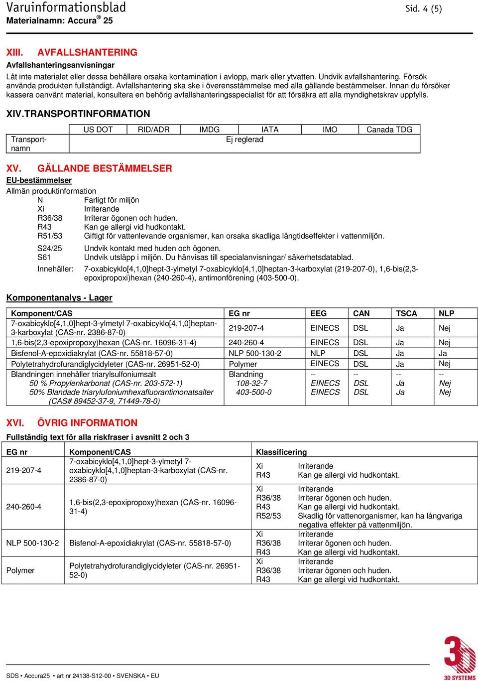 Innan du försöker kassera oanvänt material, konsultera en behörig avfallshanteringsspecialist för att försäkra att alla myndighetskrav uppfylls. XIV.