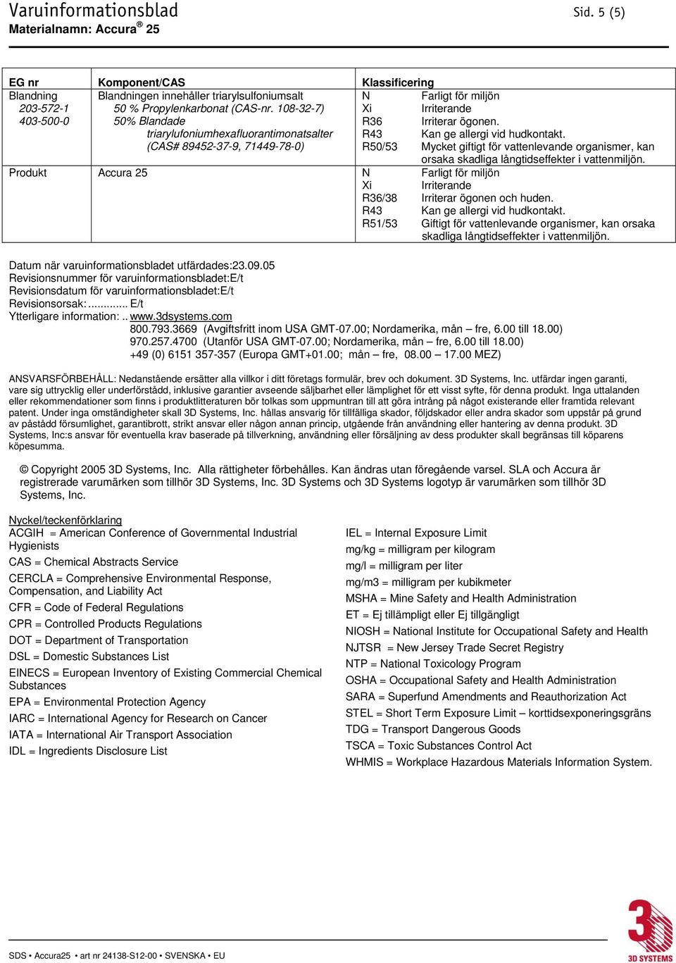 Produkt Accura 25 N Farligt för miljön R51/53 Giftigt för vattenlevande organismer, kan orsaka skadliga långtidseffekter i vattenmiljön. Datum när varuinformationsbladet utfärdades: 23.09.