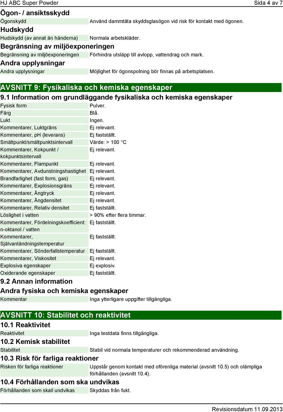 Andra upplysningar Andra upplysningar Möjlighet för ögonspolning bör finnas på arbetsplatsen. AVSNITT 9: Fysikaliska och kemiska egenskaper 9.