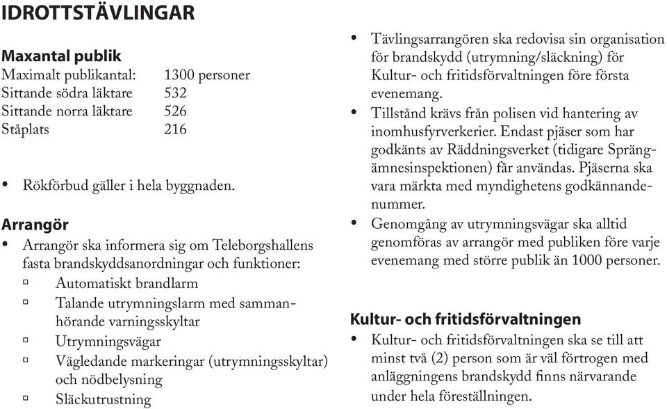 Vägledande markeringar (utrymningsskyltar) och nödbelysning Släckutrustning Tävlingsarrangören ska redovisa sin organisation för brandskydd (utrymning/släckning) för Kultur- och fritidsförvaltningen