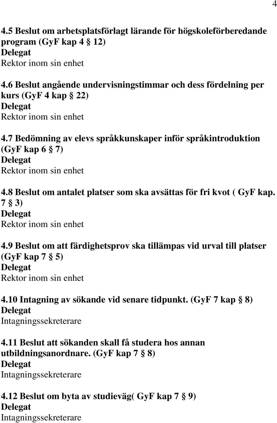 7 Bedömning av elevs språkkunskaper inför språkintroduktion (GyF kap 6 7) 4.8 Beslut om antalet platser som ska avsättas för fri kvot ( GyF kap. 7 3) 4.