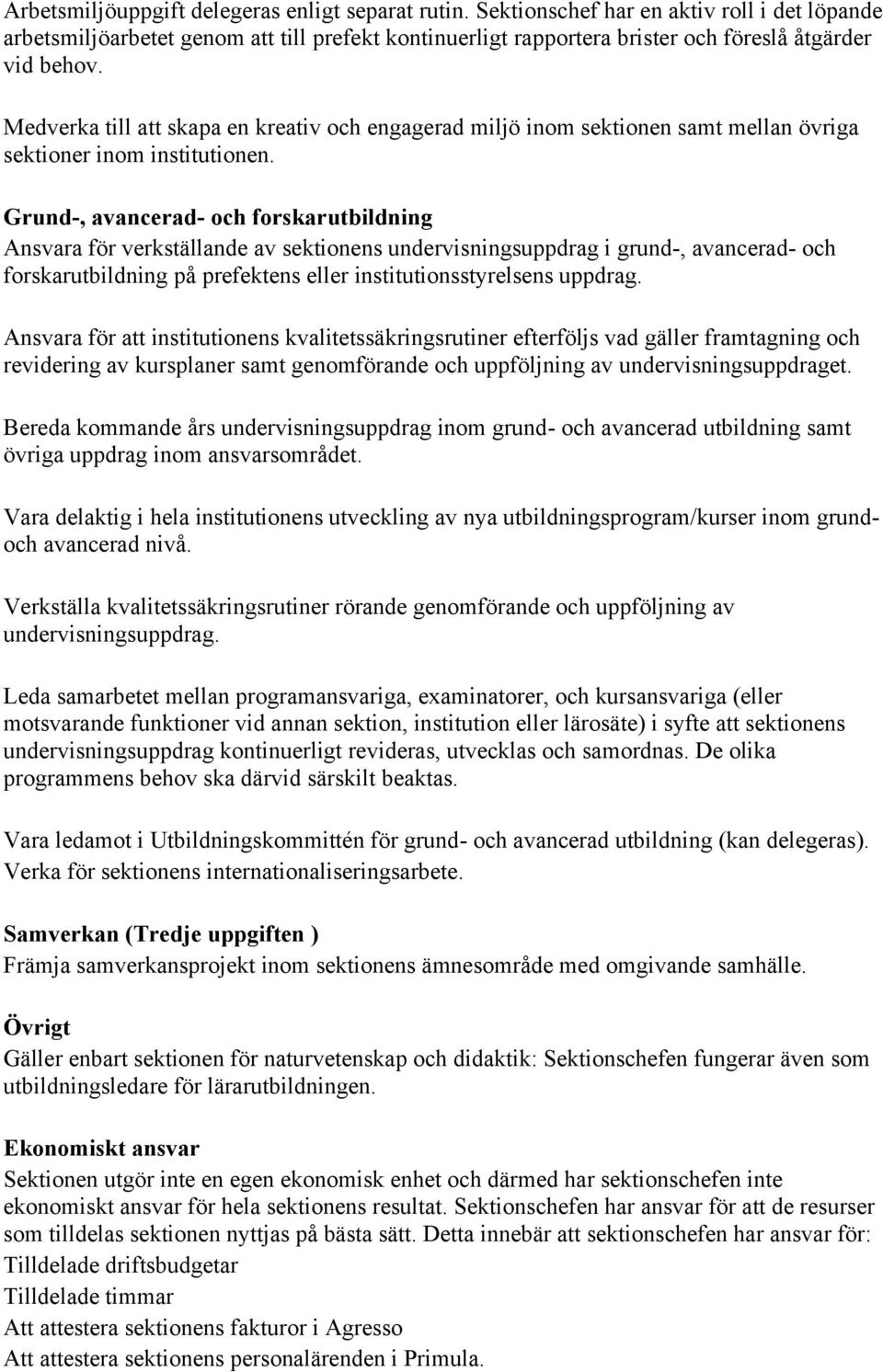 Medverka till att skapa en kreativ och engagerad miljö inom sektionen samt mellan övriga sektioner inom institutionen.