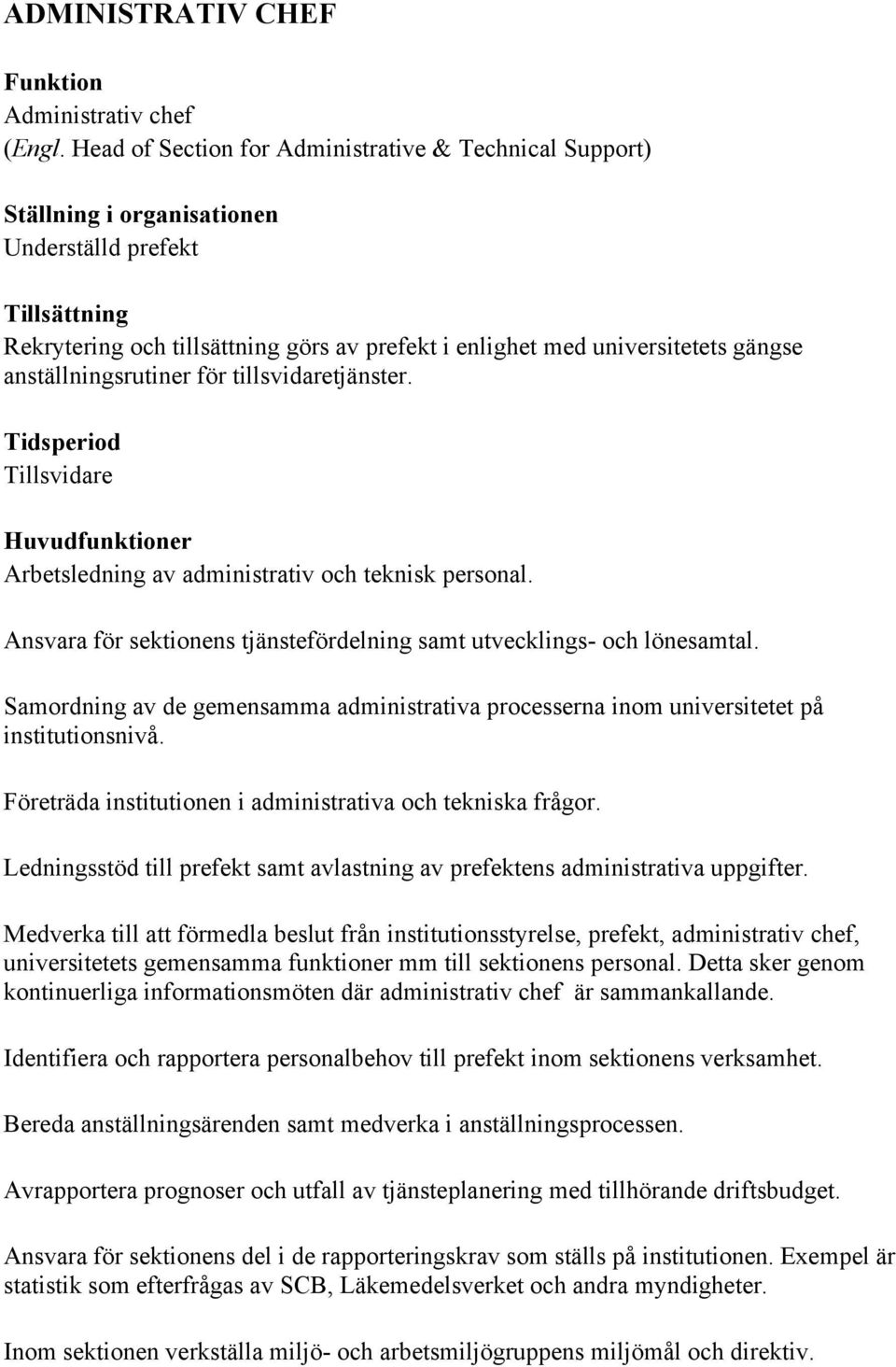 tillsvidaretjänster. Tillsvidare Arbetsledning av administrativ och teknisk personal. Ansvara för sektionens tjänstefördelning samt utvecklings- och lönesamtal.