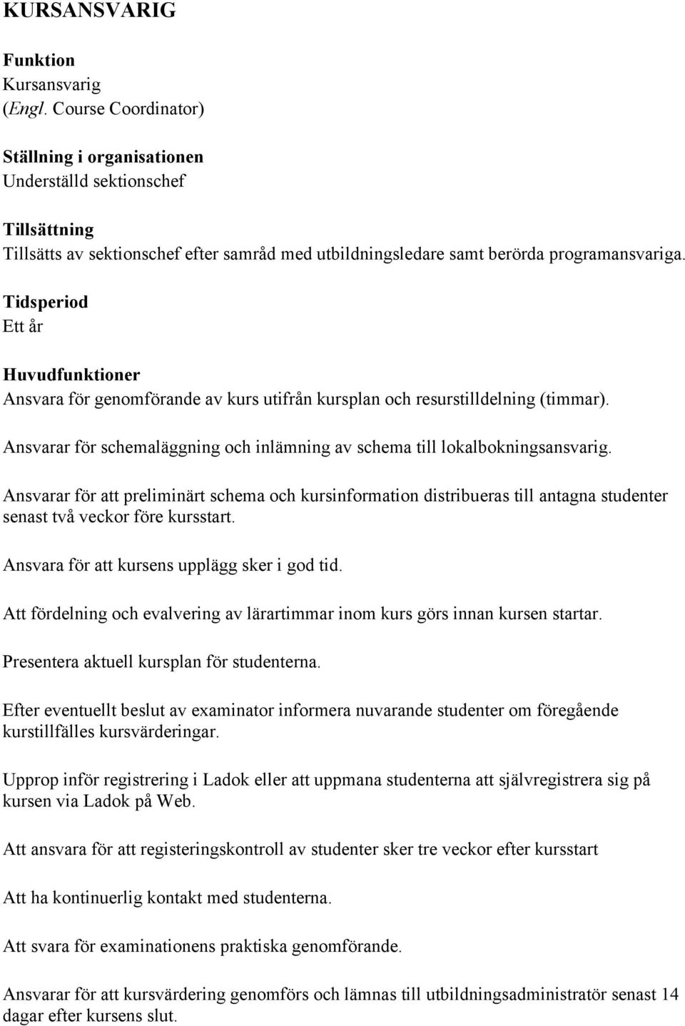 Ansvarar för att preliminärt schema och kursinformation distribueras till antagna studenter senast två veckor före kursstart. Ansvara för att kursens upplägg sker i god tid.