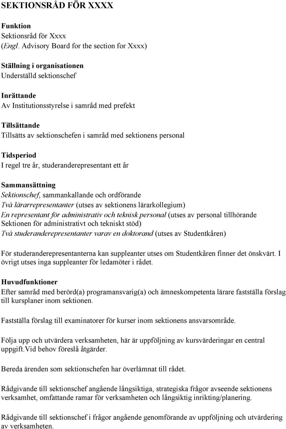 regel tre år, studeranderepresentant ett år Sammansättning Sektionschef, sammankallande och ordförande Två lärarrepresentanter (utses av sektionens lärarkollegium) En representant för administrativ