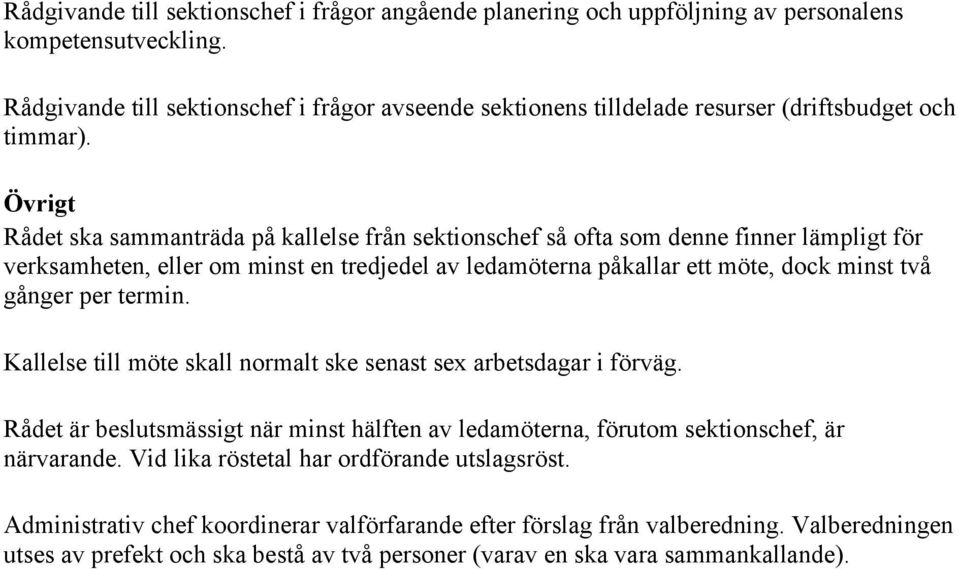 Övrigt Rådet ska sammanträda på kallelse från sektionschef så ofta som denne finner lämpligt för verksamheten, eller om minst en tredjedel av ledamöterna påkallar ett möte, dock minst två gånger per