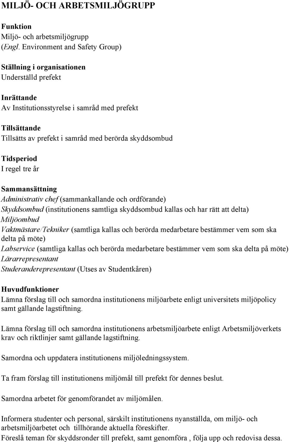 Sammansättning Administrativ chef (sammankallande och ordförande) Skyddsombud (institutionens samtliga skyddsombud kallas och har rätt att delta) Miljöombud Vaktmästare/Tekniker (samtliga kallas och