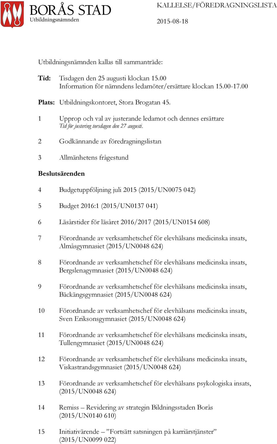 2 Godkännande av föredragningslistan 3 Allmänhetens frågestund Beslutsärenden 4 Budgetuppföljning juli 2015 (2015/UN0075 042) 5 Budget 2016:1 (2015/UN0137 041) 6 Läsårstider för läsåret 2016/2017