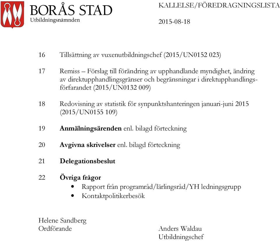 synpunktshanteringen januari-juni 2015 (2015/UN0155 109) 19 Anmälningsärenden enl. bilagd förteckning 20 Avgivna skrivelser enl.