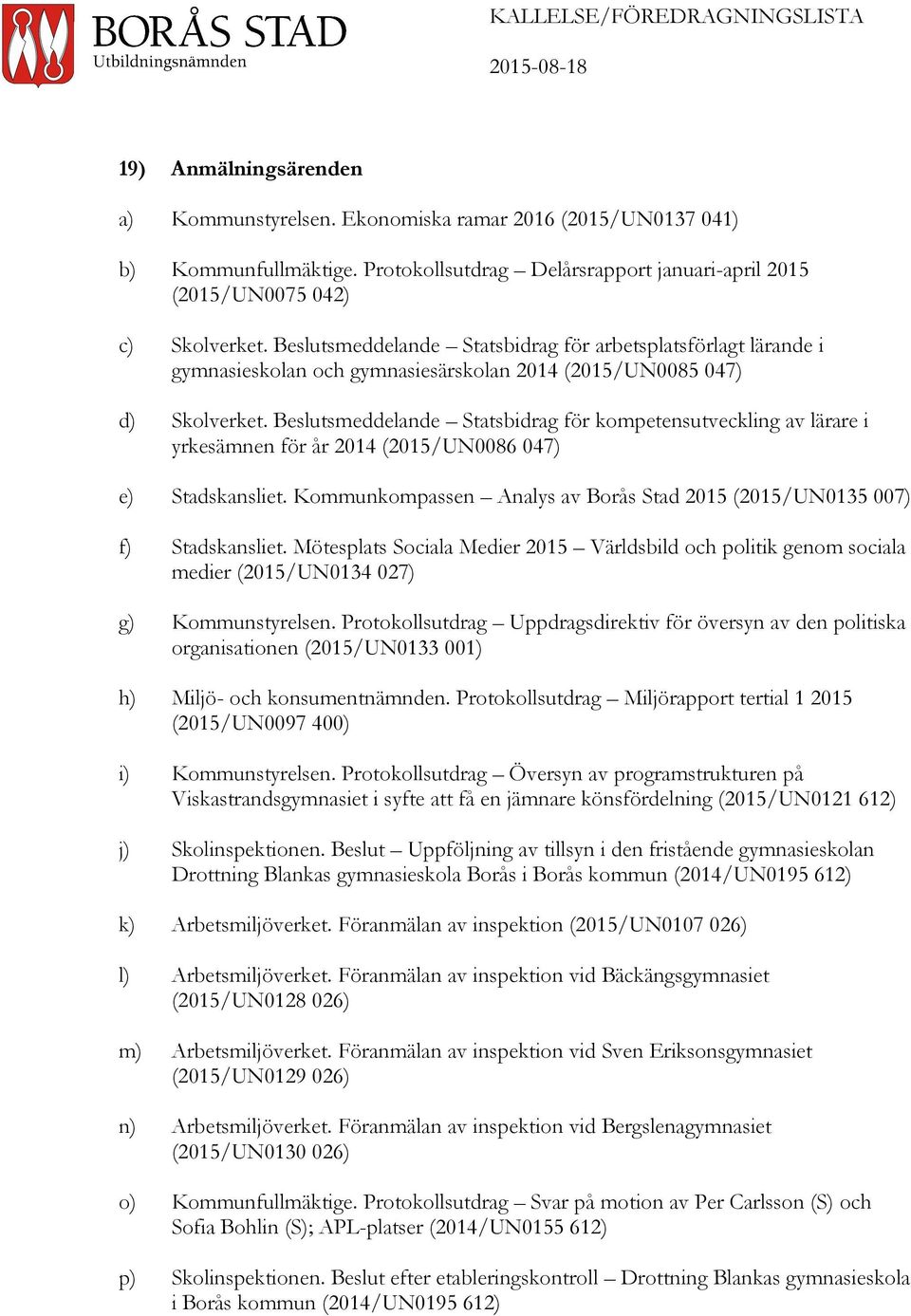 Beslutsmeddelande Statsbidrag för kompetensutveckling av lärare i yrkesämnen för år 2014 (2015/UN0086 047) e) Stadskansliet.