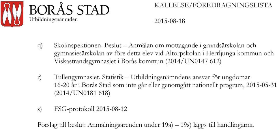 kommun och Viskastrandsgymnasiet i Borås kommun (2014/UN0147 612) r) Tullengymnasiet.