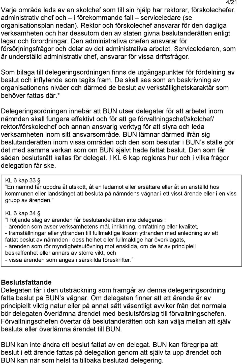 Den administrativa chefen ansvarar för försörjningsfrågor och delar av det administrativa arbetet. Serviceledaren, som är underställd administrativ chef, ansvarar för vissa driftsfrågor.