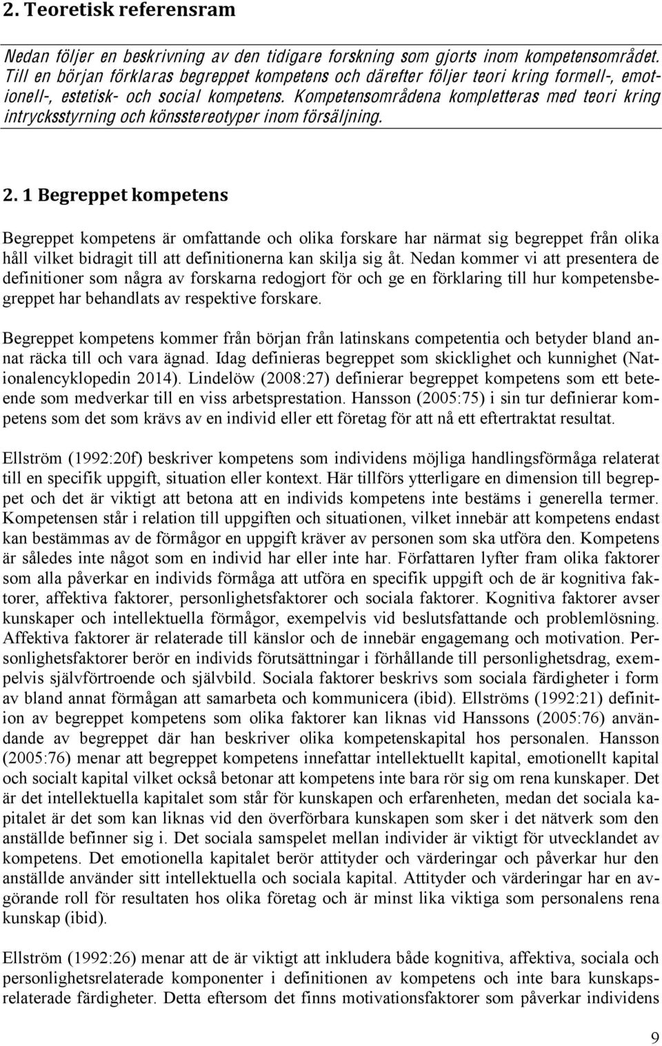 Kompetensområdena kompletteras med teori kring intrycksstyrning och könsstereotyper inom försäljning. 2.