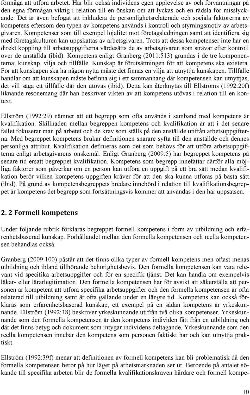 Kompetenser som till exempel lojalitet mot företagsledningen samt att identifiera sig med företagskulturen kan uppskattas av arbetsgivaren.