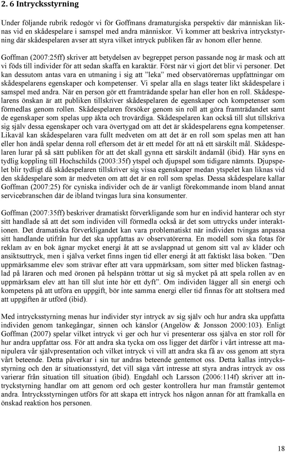 Goffman (2007:25ff) skriver att betydelsen av begreppet person passande nog är mask och att vi föds till individer för att sedan skaffa en karaktär. Först när vi gjort det blir vi personer.