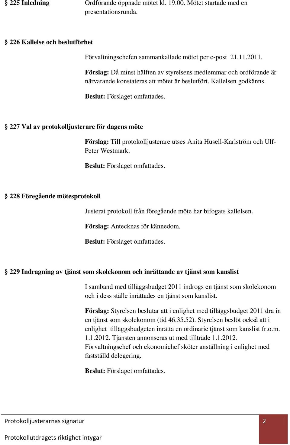 227 Val av protokolljusterare för dagens möte Förslag: Till protokolljusterare utses Anita Husell-Karlström och Ulf- Peter Westmark.