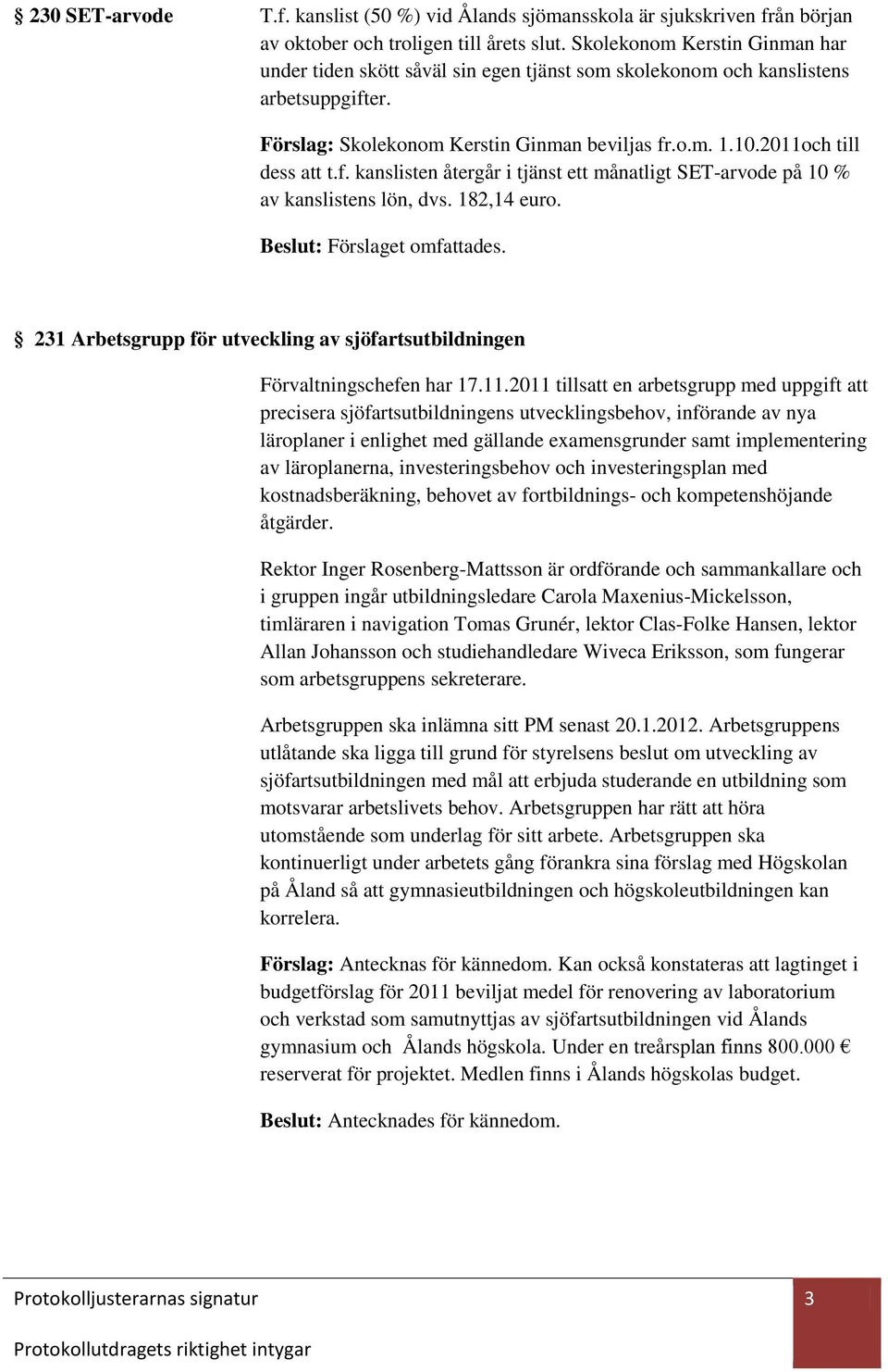 f. kanslisten återgår i tjänst ett månatligt SET-arvode på 10 % av kanslistens lön, dvs. 182,14 euro. 231 Arbetsgrupp för utveckling av sjöfartsutbildningen Förvaltningschefen har 17.11.