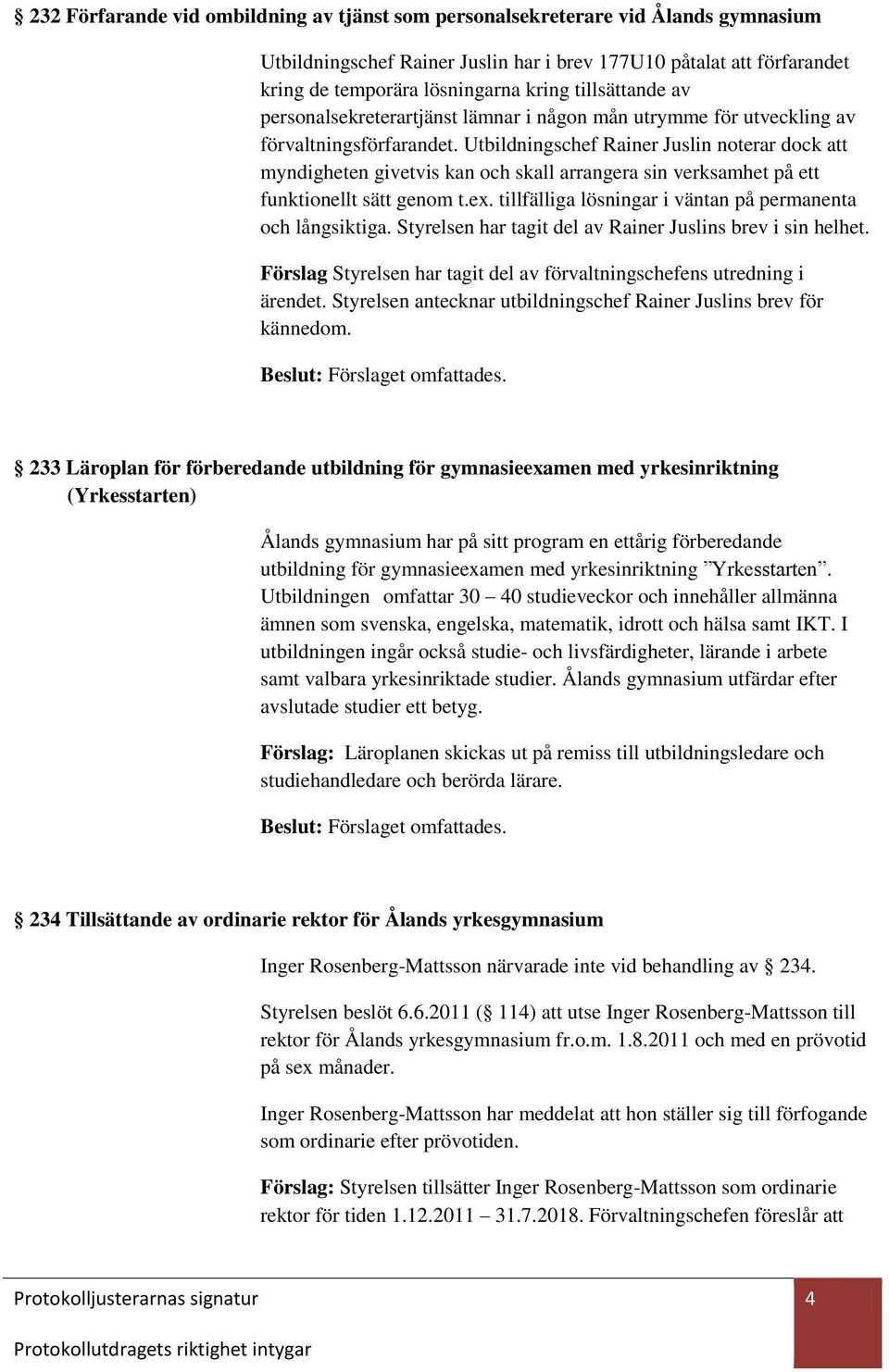 Utbildningschef Rainer Juslin noterar dock att myndigheten givetvis kan och skall arrangera sin verksamhet på ett funktionellt sätt genom t.ex.