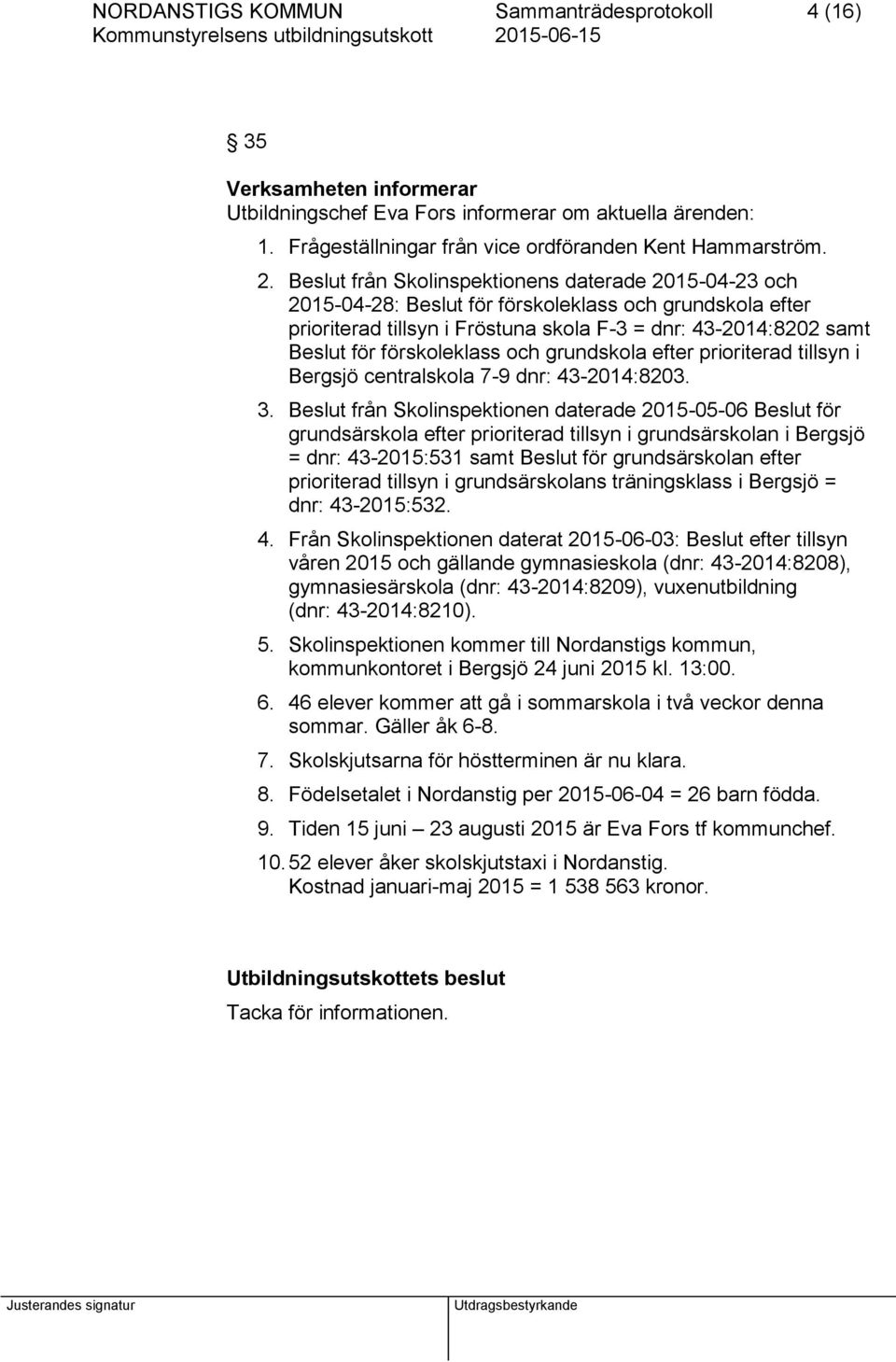 förskoleklass och grundskola efter prioriterad tillsyn i Bergsjö centralskola 7-9 dnr: 43-2014:8203. 3.