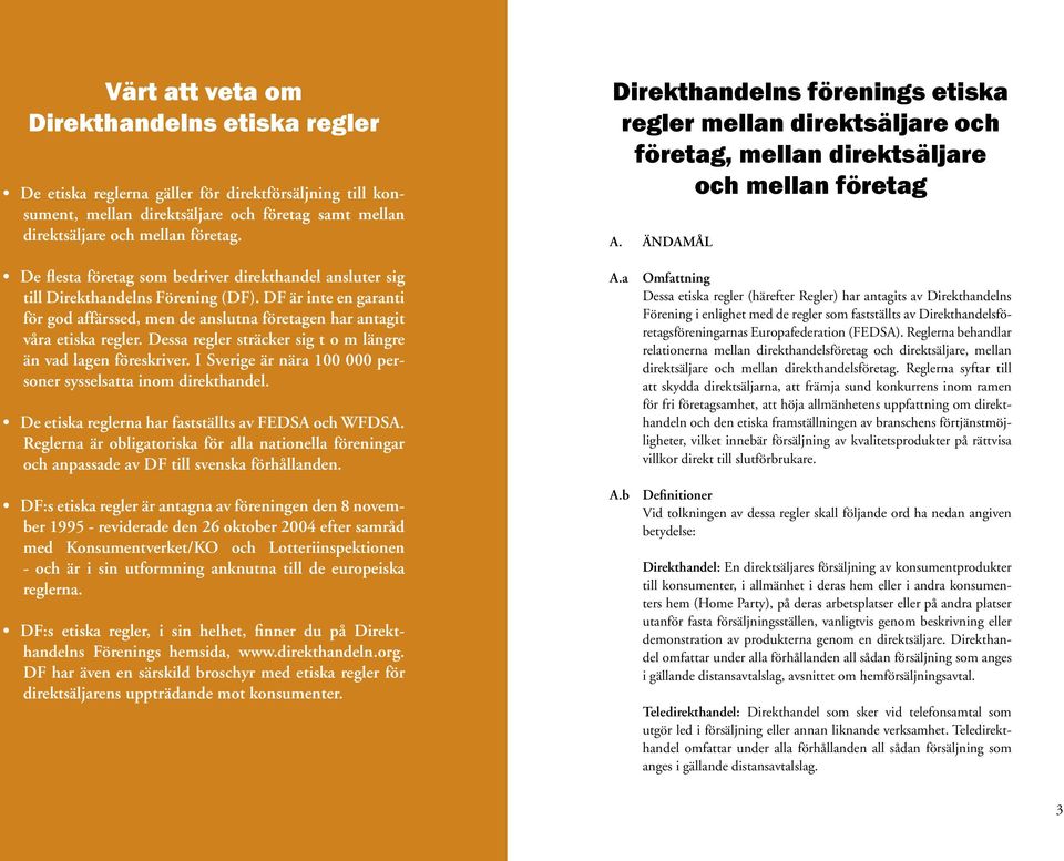 ÄNDAMÅL De flesta företag som bedriver direkthandel ansluter sig till Direkthandelns Förening (DF). DF är inte en garanti för god affärssed, men de anslutna företagen har antagit våra etiska regler.