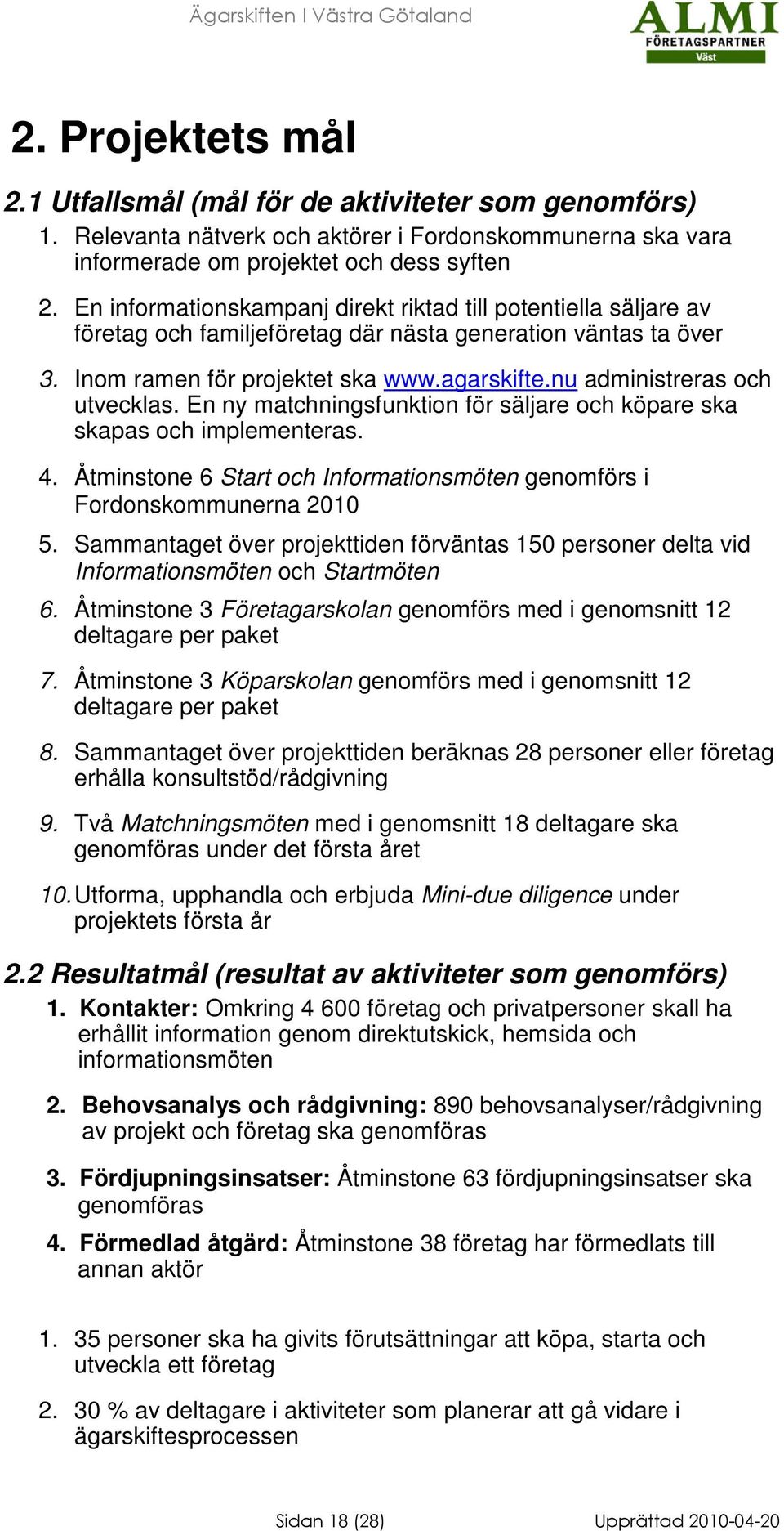 nu administreras och utvecklas. En ny matchningsfunktion för säljare och köpare ska skapas och implementeras. 4. Åtminstone 6 Start och Informationsmöten genomförs i Fordonskommunerna 2010 5.