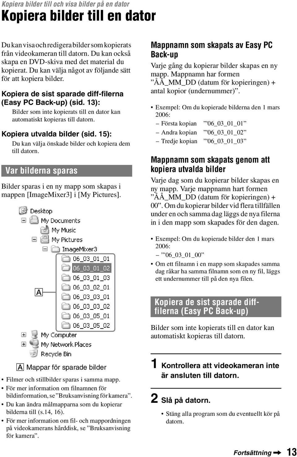 13): Bilder som inte kopierats till en dator kan automatiskt kopieras till datorn. Kopiera utvalda bilder (sid. 15): Du kan välja önskade bilder och kopiera dem till datorn.