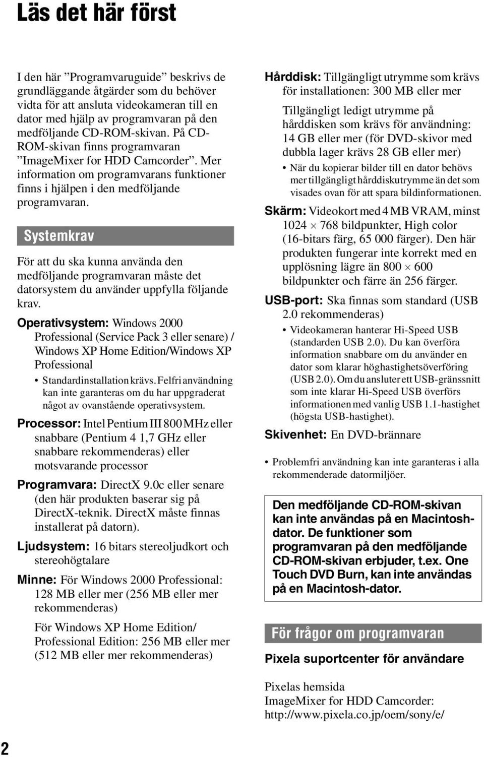 Systemkrav För att du ska kunna använda den medföljande programvaran måste det datorsystem du använder uppfylla följande krav.