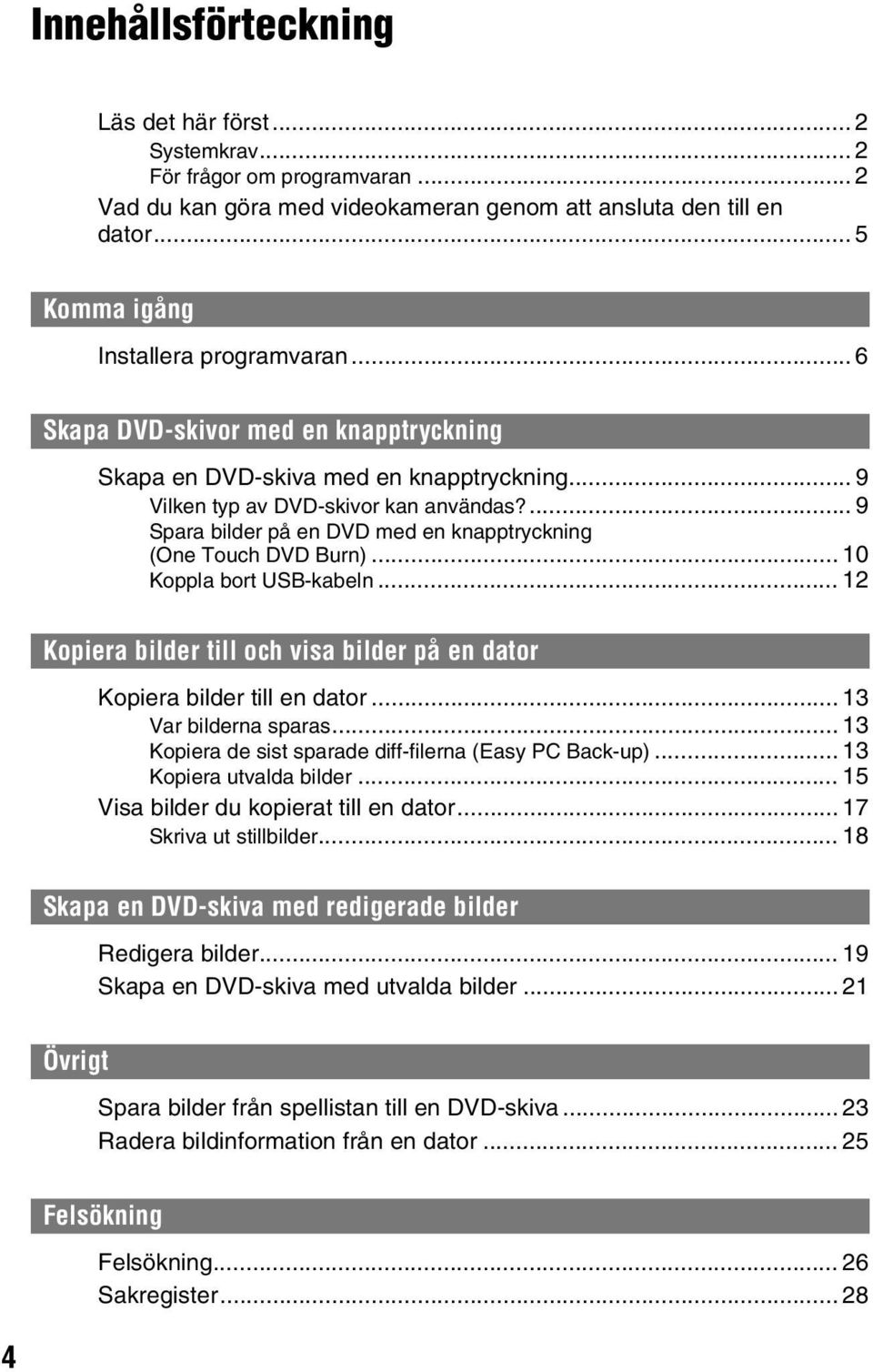 .. 10 Koppla bort USB-kabeln... 12 Kopiera bilder till och visa bilder på en dator Kopiera bilder till en dator... 13 Var bilderna sparas... 13 Kopiera de sist sparade diff-filerna (Easy PC Back-up).