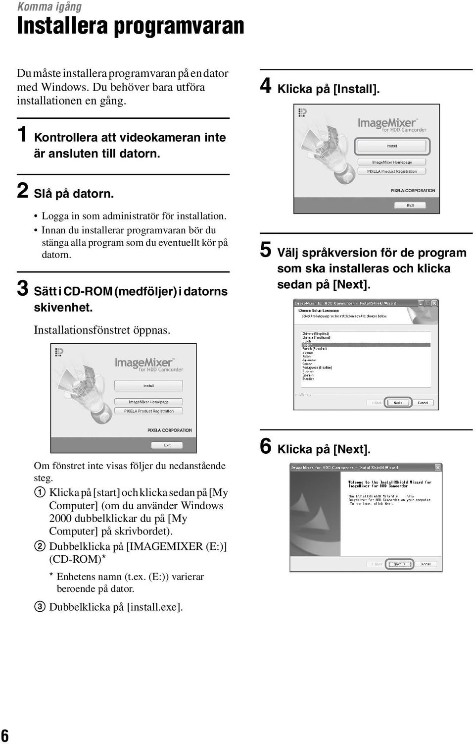 Innan du installerar programvaran bör du stänga alla program som du eventuellt kör på datorn. 3 Sätt i CD-ROM (medföljer) i datorns skivenhet. Installationsfönstret öppnas.