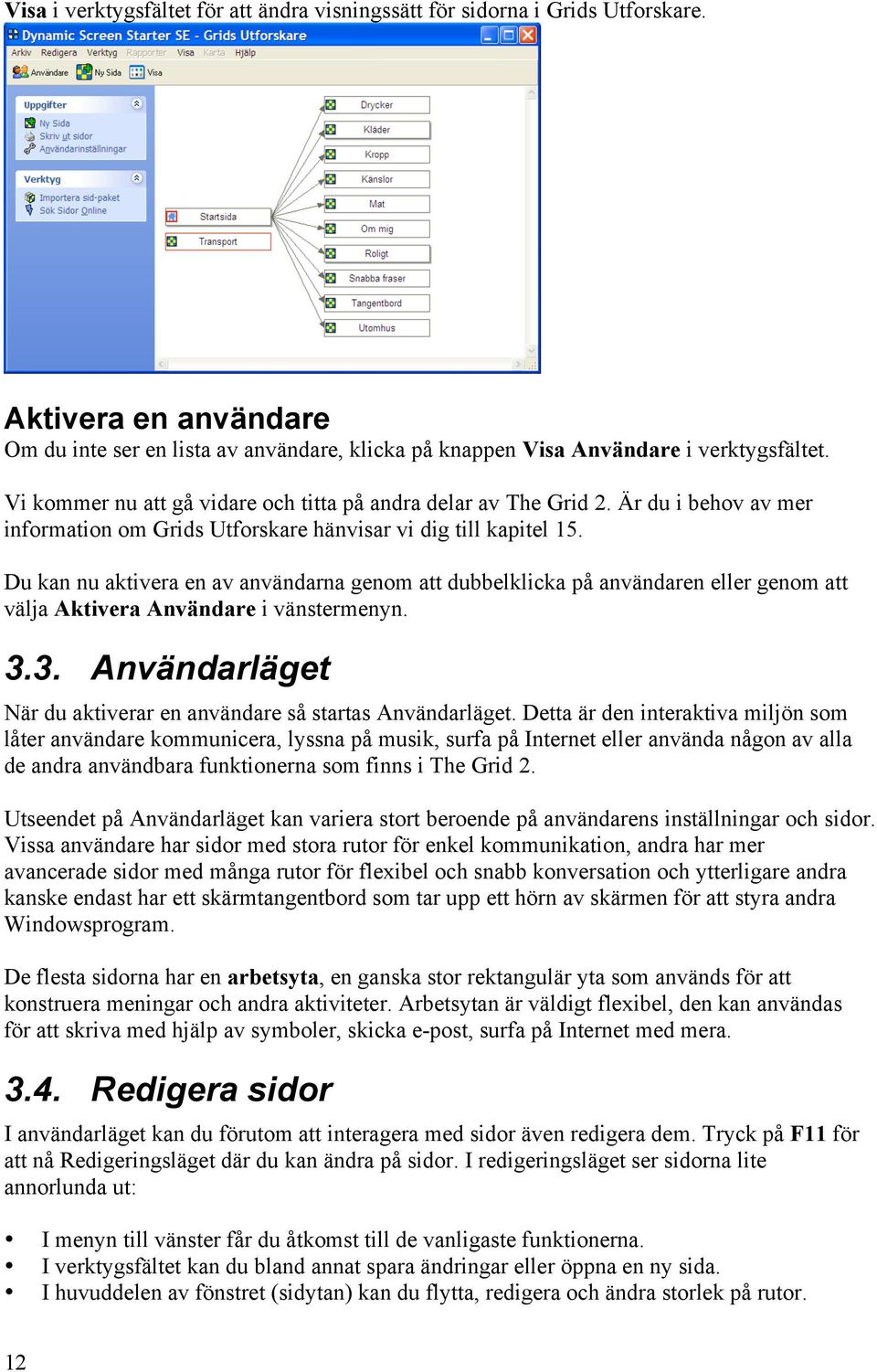 Du kan nu aktivera en av användarna genom att dubbelklicka på användaren eller genom att välja Aktivera Användare i vänstermenyn. 3.