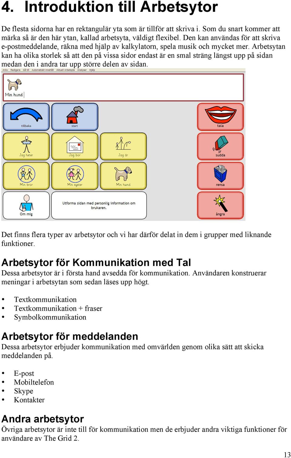 Arbetsytan kan ha olika storlek så att den på vissa sidor endast är en smal sträng längst upp på sidan medan den i andra tar upp större delen av sidan.