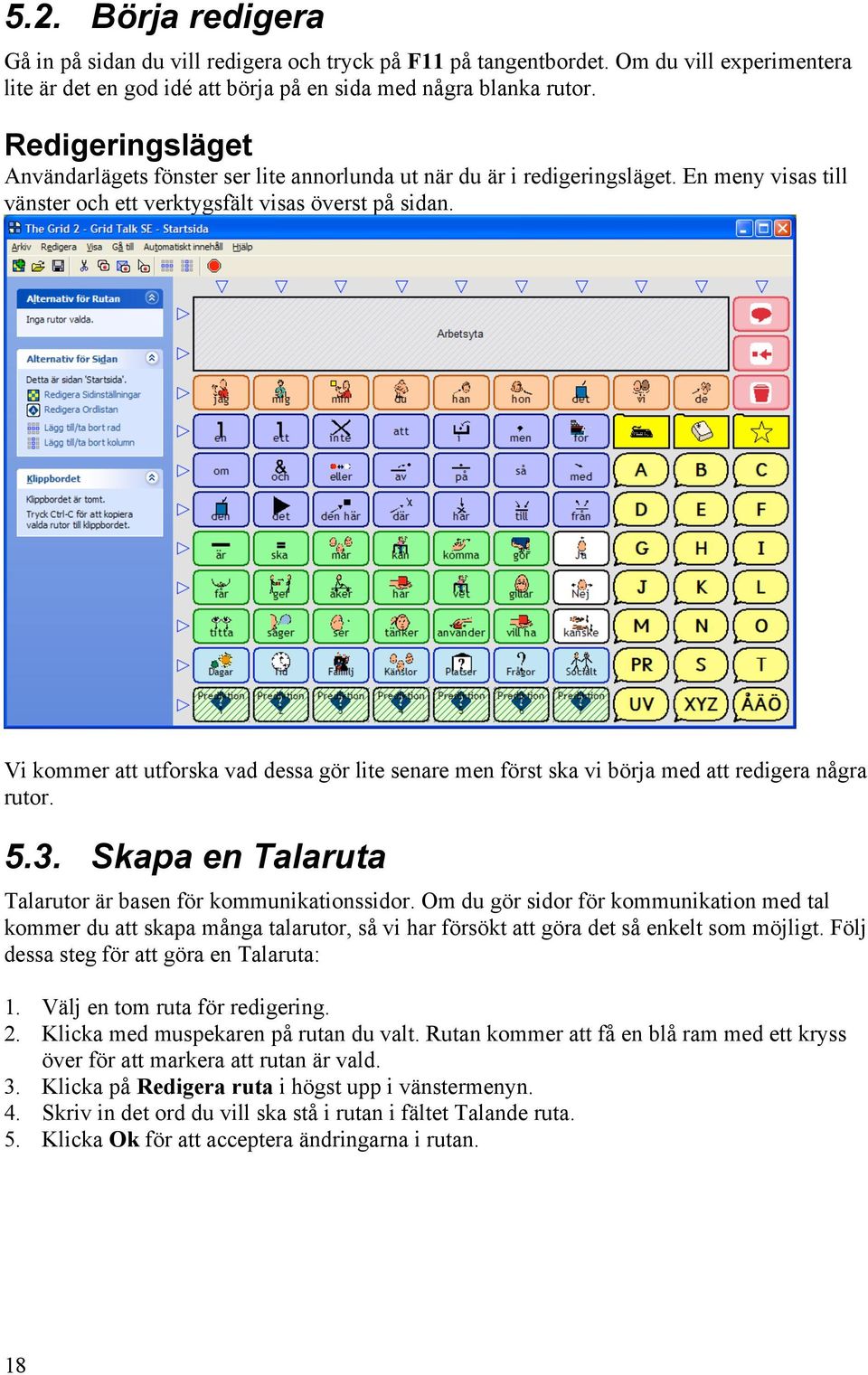 Vi kommer att utforska vad dessa gör lite senare men först ska vi börja med att redigera några rutor. 5.3. Skapa en Talaruta Talarutor är basen för kommunikationssidor.