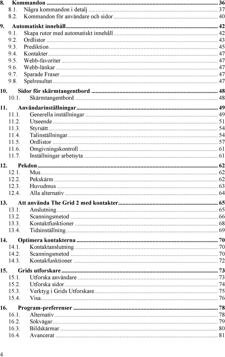 .. 48 11. Användarinställningar... 49 11.1. Generella inställningar... 49 11.2. Utseende... 51 11.3. Styrsätt... 54 11.4. Talinställningar... 54 11.5. Ordlistor... 57 11.6. Omgivningskontroll... 61 11.