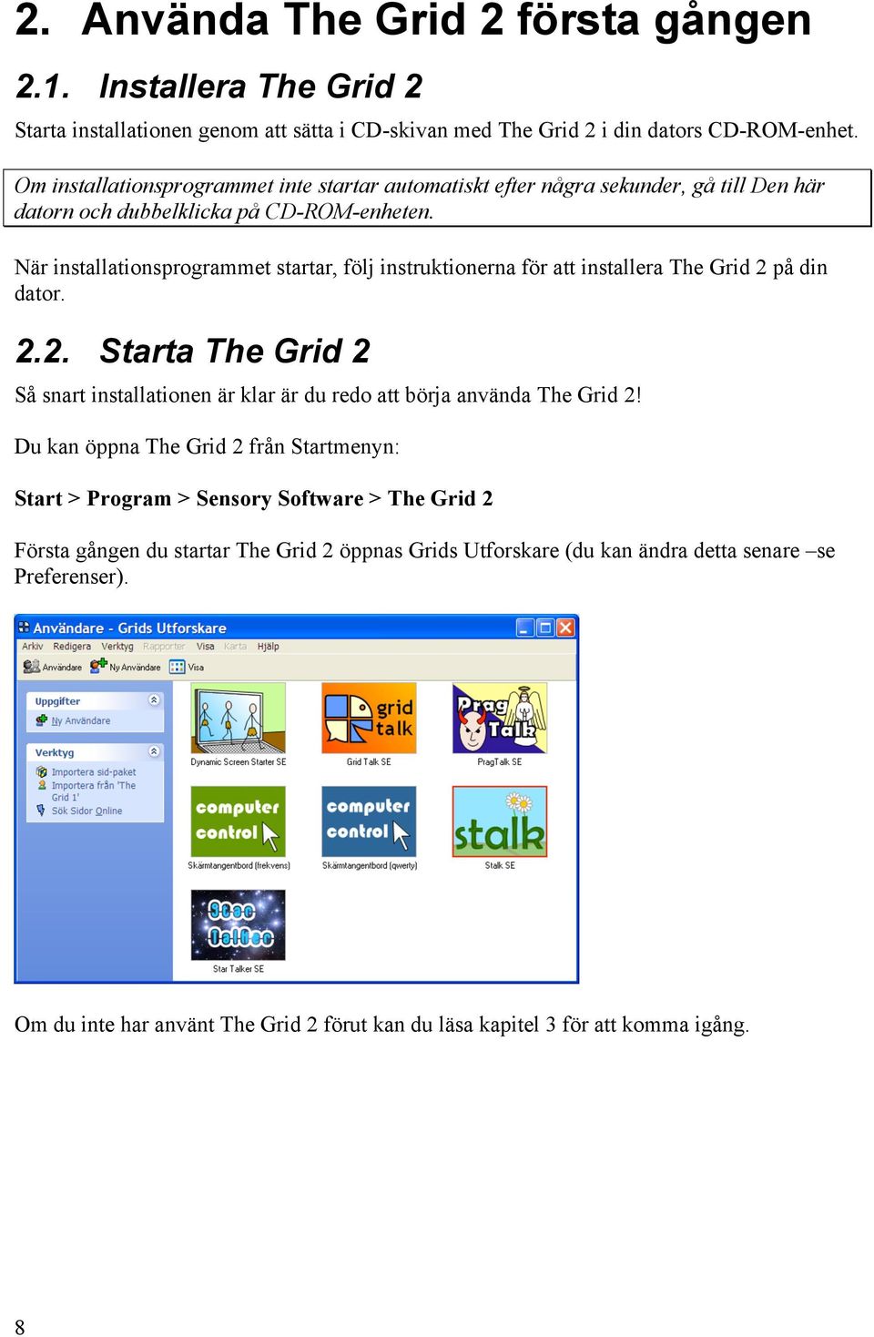 När installationsprogrammet startar, följ instruktionerna för att installera The Grid 2 på din dator. 2.2. Starta The Grid 2 Så snart installationen är klar är du redo att börja använda The Grid 2!