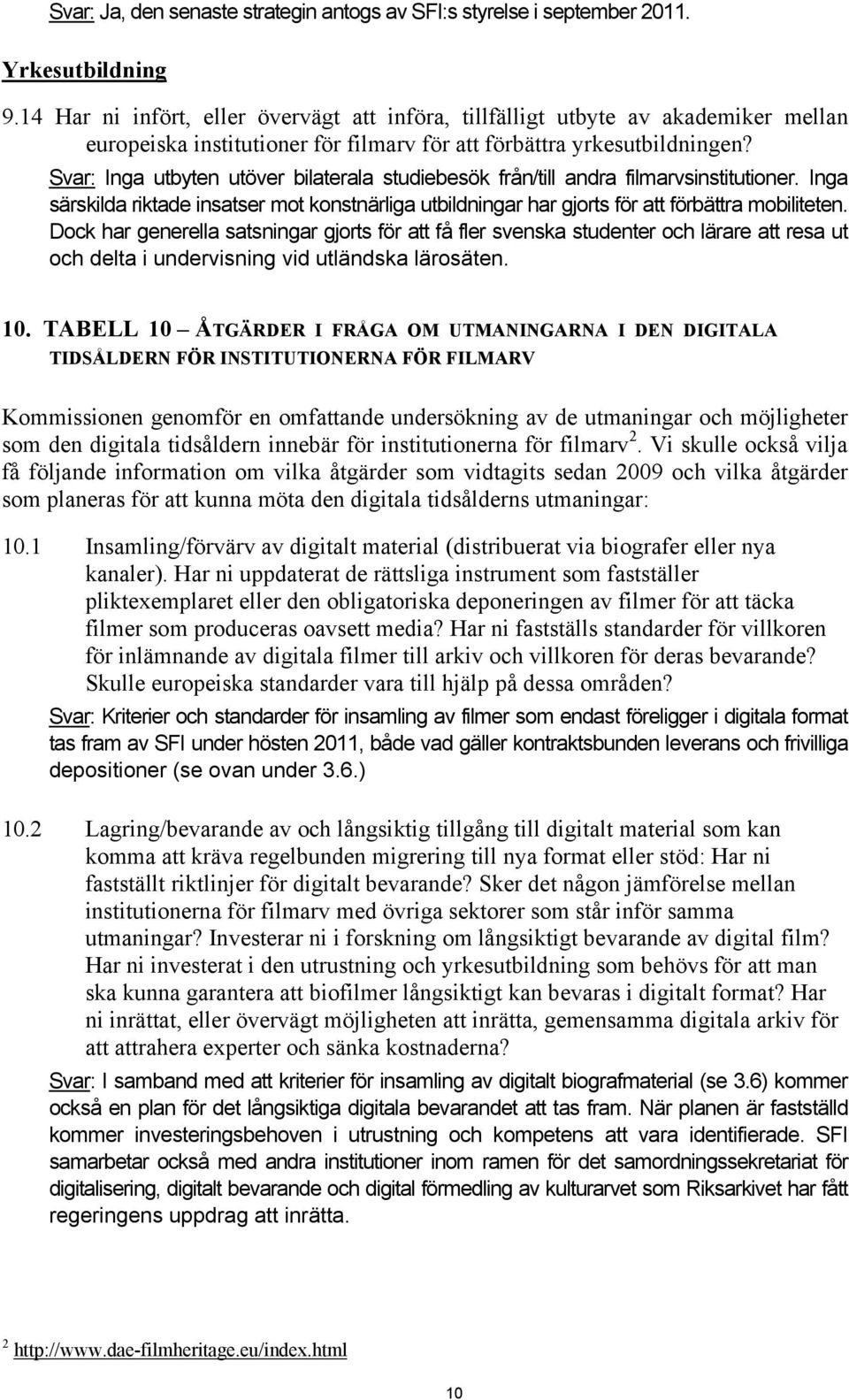 Svar: Inga utbyten utöver bilaterala studiebesök från/till andra filmarvsinstitutioner. Inga särskilda riktade insatser mot konstnärliga utbildningar har gjorts för att förbättra mobiliteten.