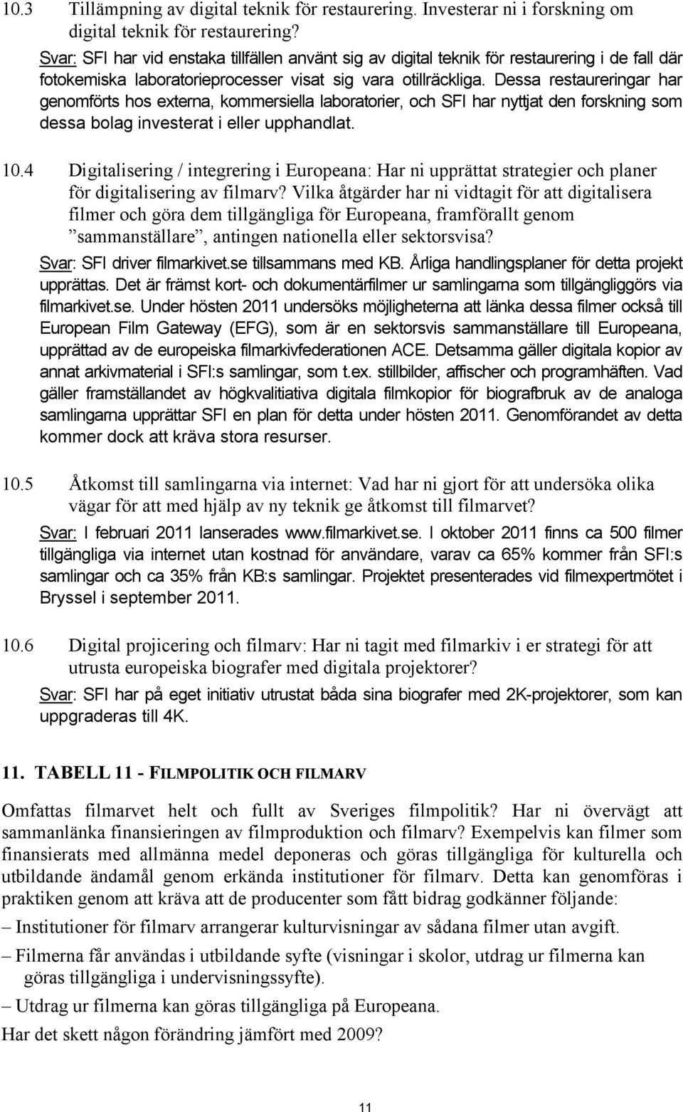 Dessa restaureringar har genomförts hos externa, kommersiella laboratorier, och SFI har nyttjat den forskning som dessa bolag investerat i eller upphandlat. 10.