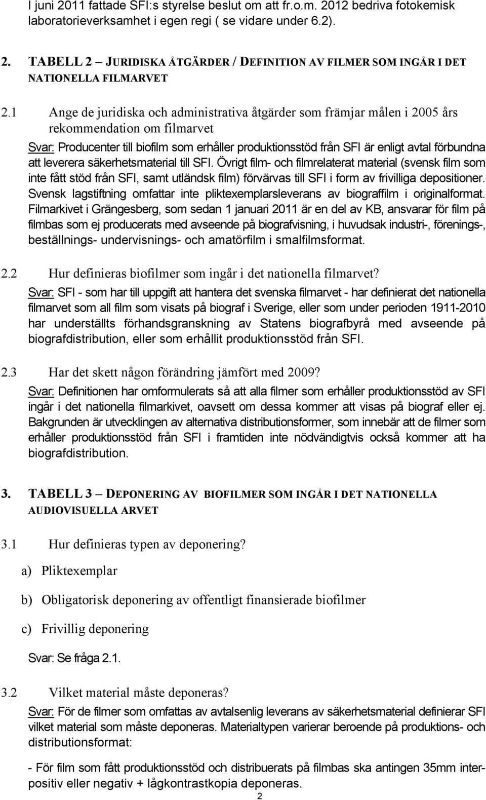 att leverera säkerhetsmaterial till SFI. Övrigt film- och filmrelaterat material (svensk film som inte fått stöd från SFI, samt utländsk film) förvärvas till SFI i form av frivilliga depositioner.