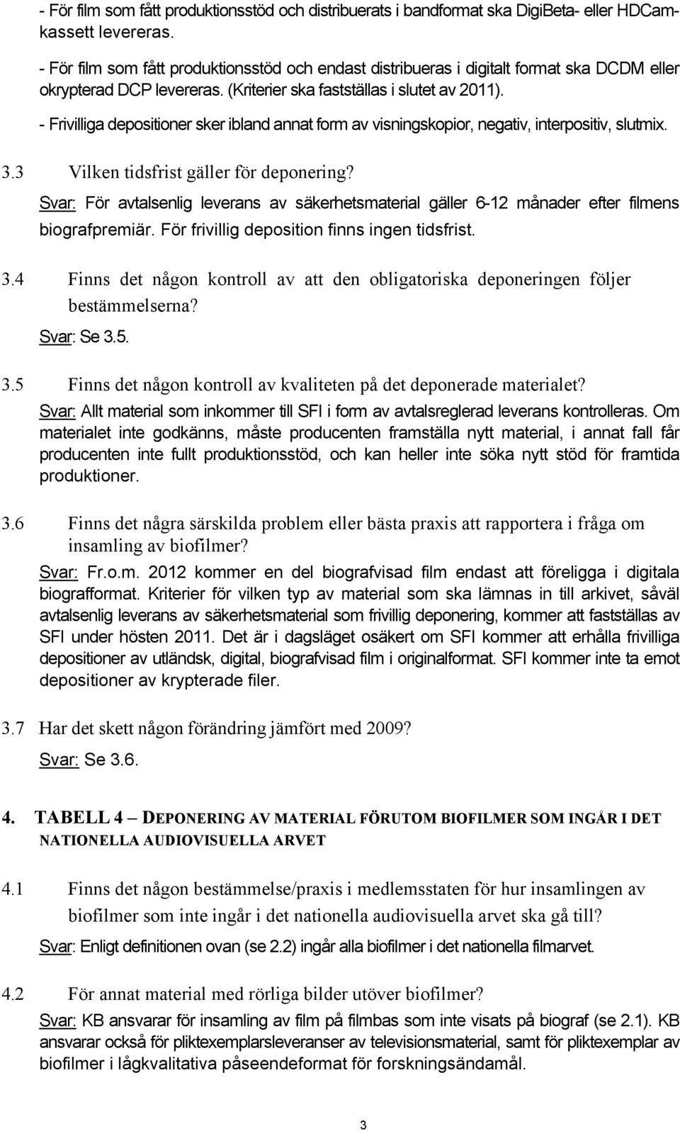 - Frivilliga depositioner sker ibland annat form av visningskopior, negativ, interpositiv, slutmix. 3.3 Vilken tidsfrist gäller för deponering?