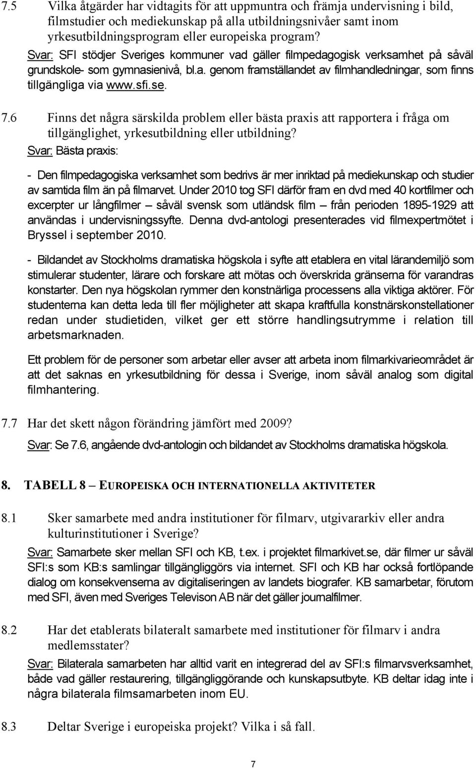 7.6 Finns det några särskilda problem eller bästa praxis att rapportera i fråga om tillgänglighet, yrkesutbildning eller utbildning?