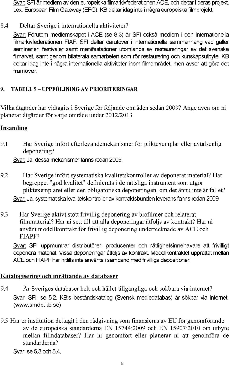 SFI deltar därutöver i internationella sammanhang vad gäller seminarier, festivaler samt manifestationer utomlands av restaureringar av det svenska filmarvet, samt genom bilaterala samarbeten som rör