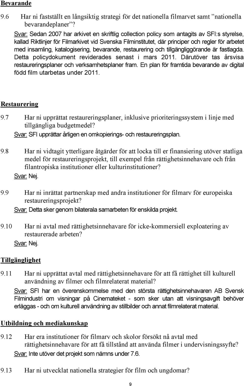 insamling, katalogisering, bevarande, restaurering och tillgängliggörande är fastlagda. Detta policydokument reviderades senast i mars 2011.